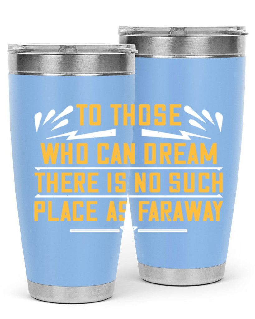To those who can dream there is no such place as faraway Style 23#- womens day- Tumbler