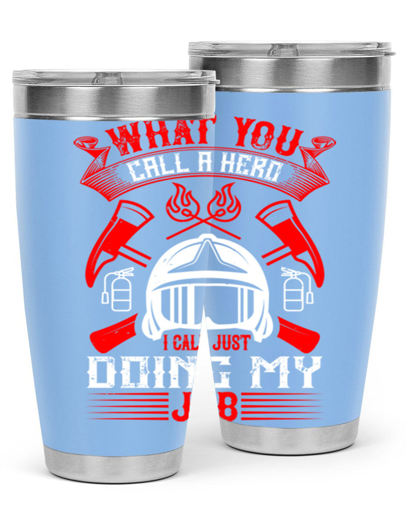 What you call a hero I call just doing my job Style 12#- fire fighter- tumbler