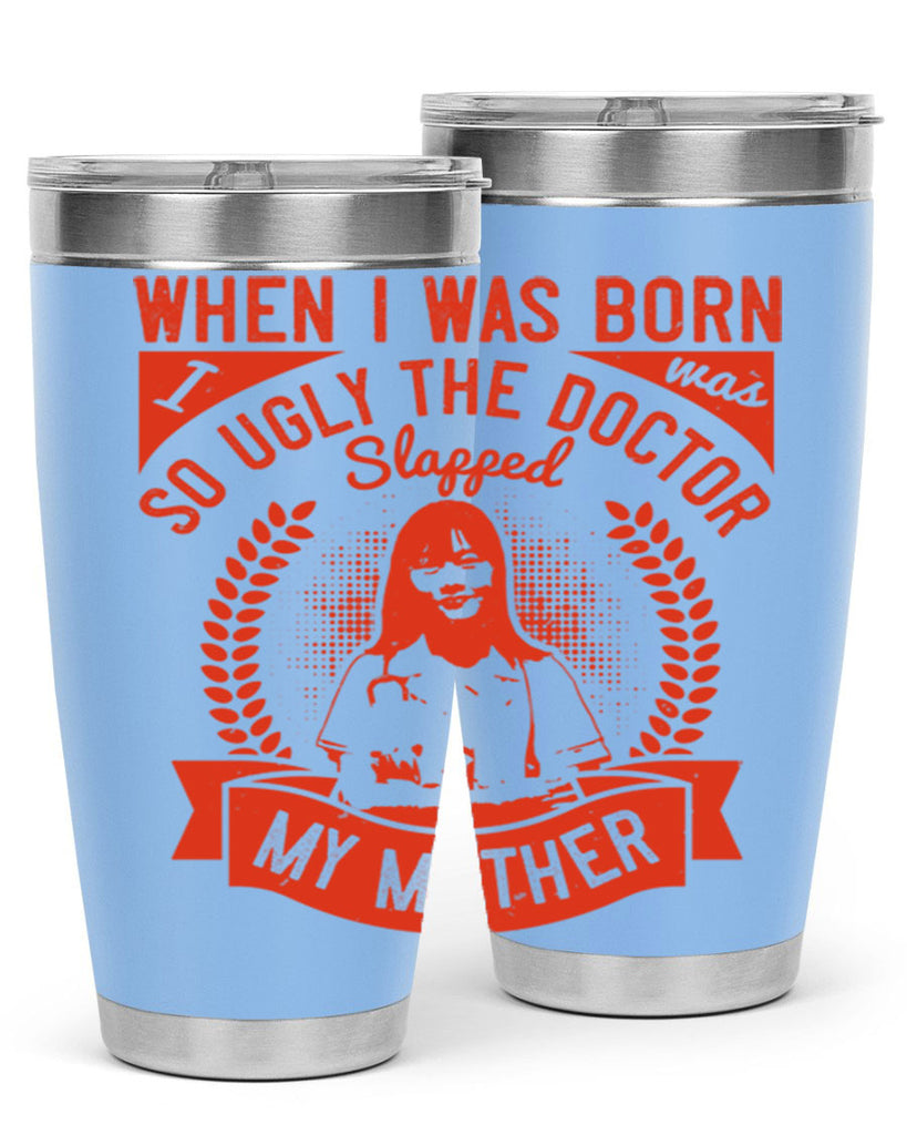 When I was born I was so ugly the doctor slapped my mother Style 11#- medical- tumbler