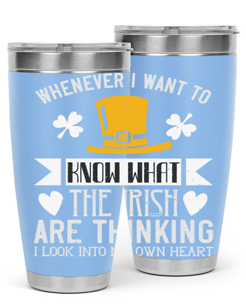 Whenever I want to know what the Irish are thinking I look into my own heart Style 5#- St Patricks Day- Tumbler