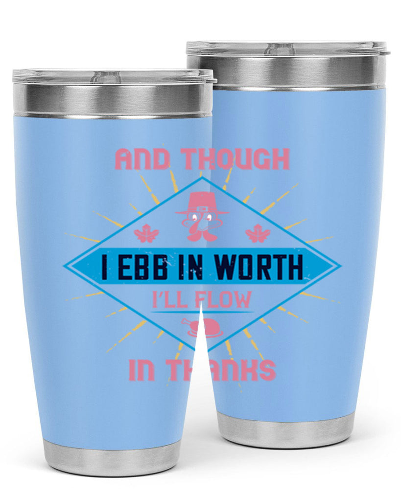 and though i ebb in worth i’ll flow in thanks 49#- thanksgiving- Tumbler