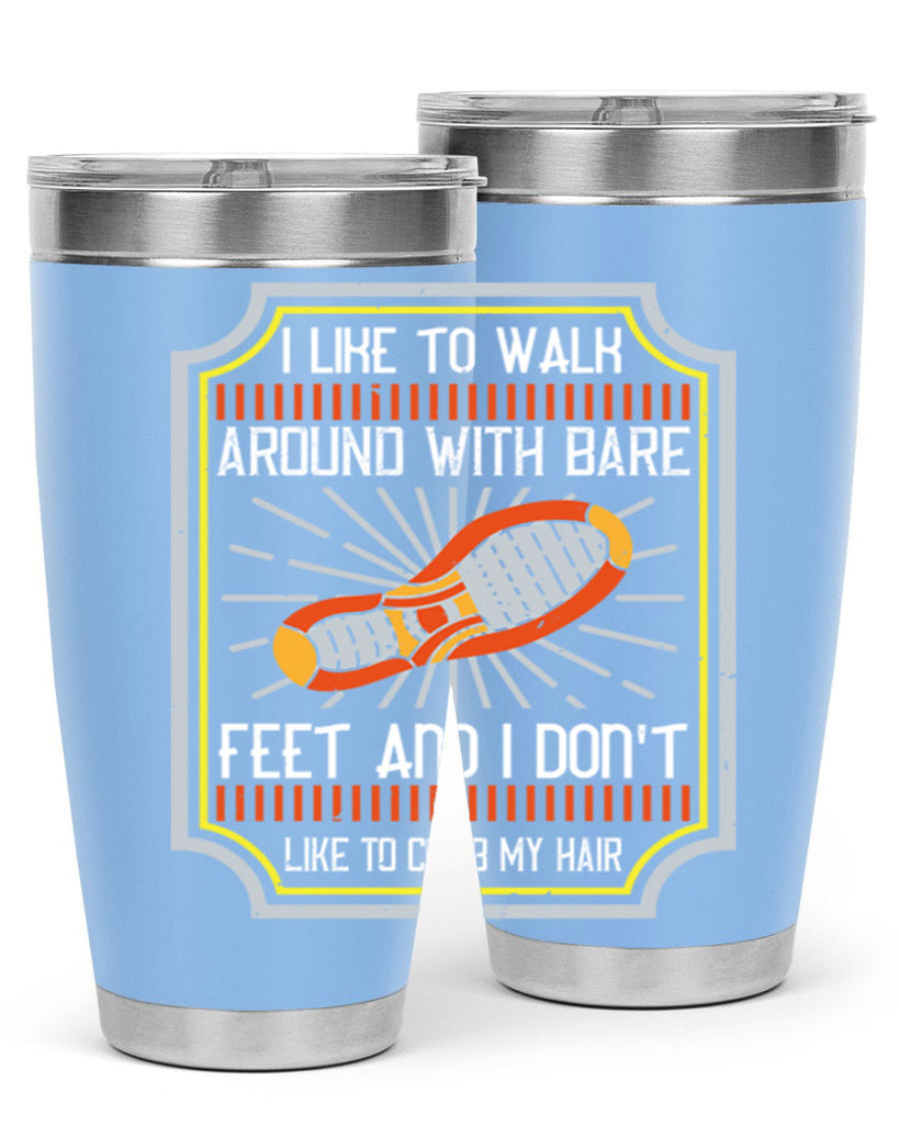 i like to walk around with bare feet and i dont like to comb my hair 67#- walking- Tumbler