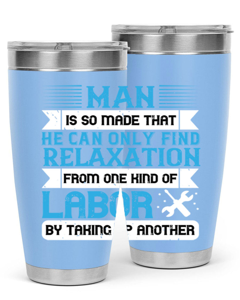 man is so made that he can only find relaxation from one kind of labor by taking up another 25#- labor day- Tumbler