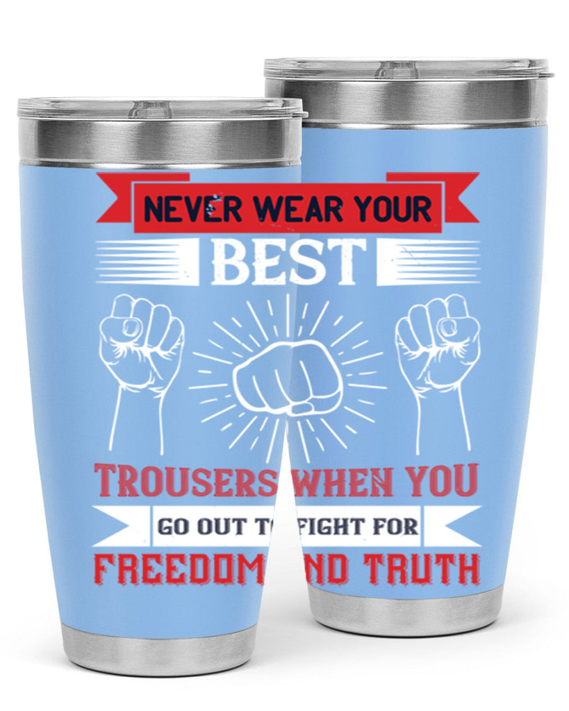 never wear your best trousers when you go out to fight for freedom and truth 40#- Veterns Day- Tumbler