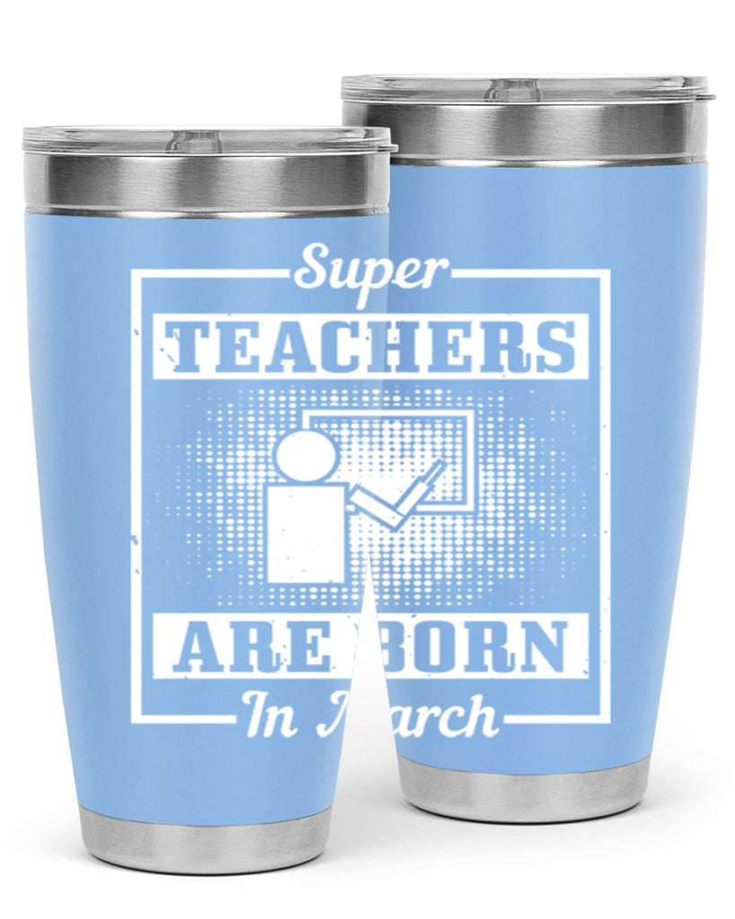 super teachers are born in march Style 34#- birthday- tumbler