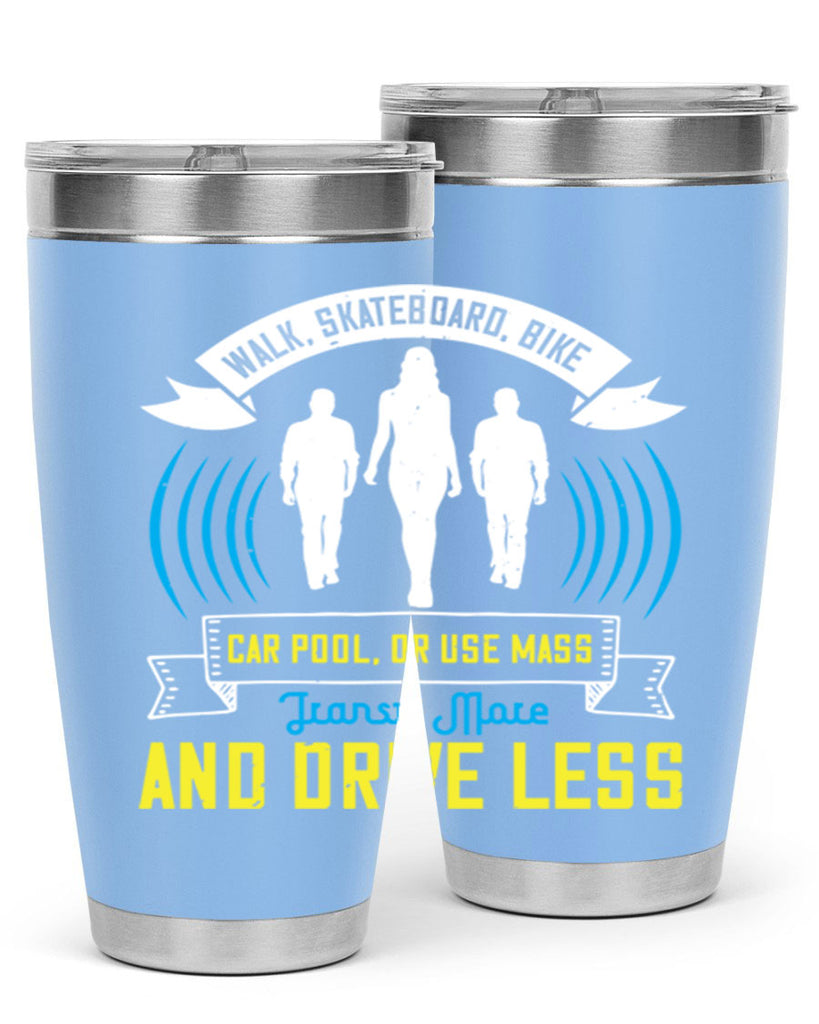 walk skateboard bike car pool or use mass transit more and drive less 15#- walking- Tumbler