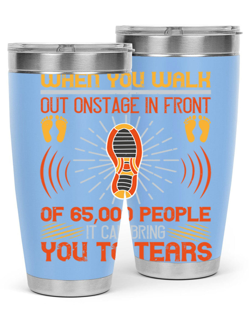 when you walk out onstage in front of people it can bring you to tears 7#- walking- Tumbler