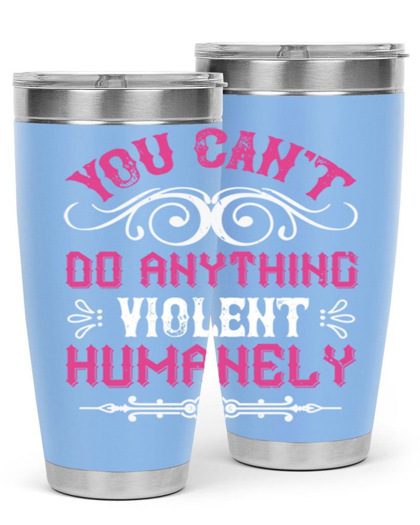 you cant do anything violent humanely 5#- vegan- Tumbler