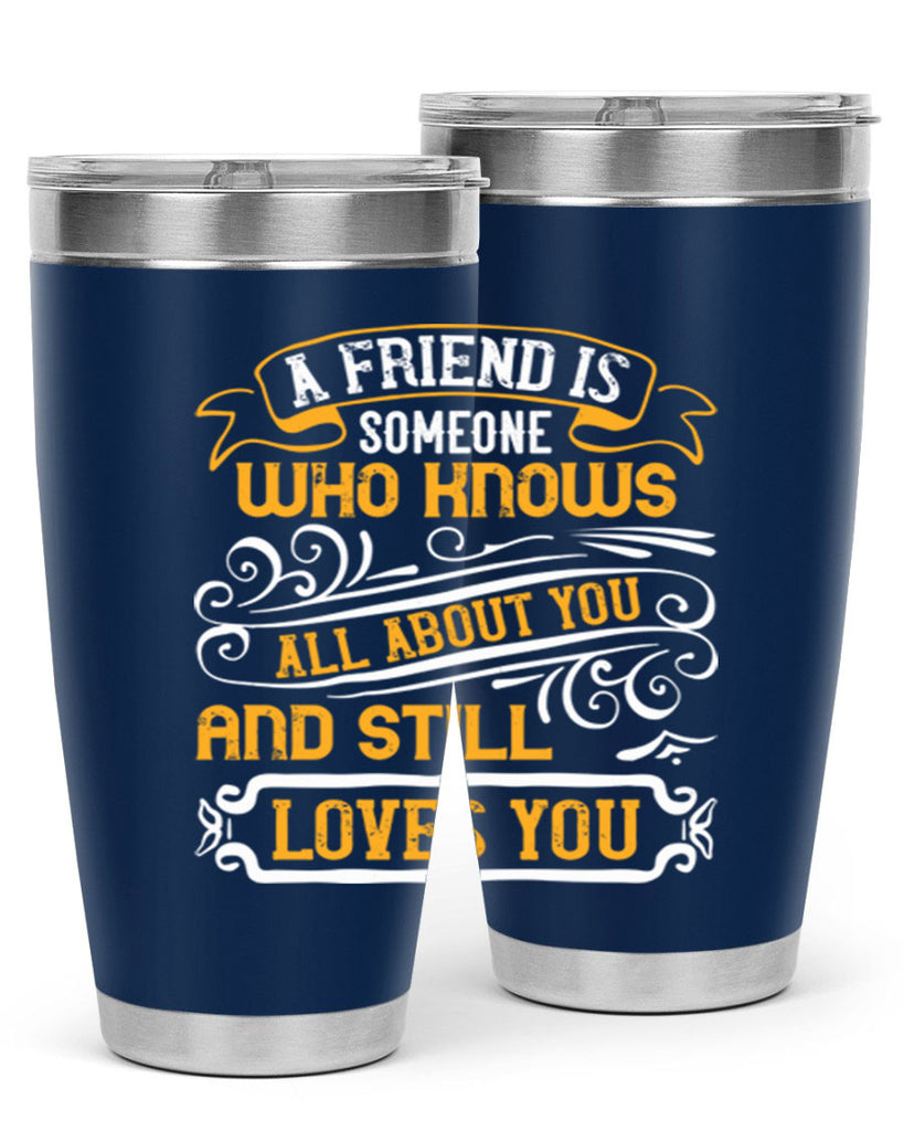 A friend is someone who knows all about you and still loves you Style 69#- Best Friend- Tumbler