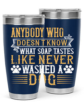 Anybody who doesn’t know what soap tastes like never washed a dog Style 176#- dog- Tumbler