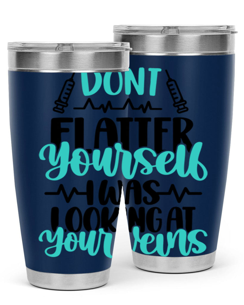 Dont Flatter Yourself I Was Looking At Your Veins Style Style 202#- nurse- tumbler