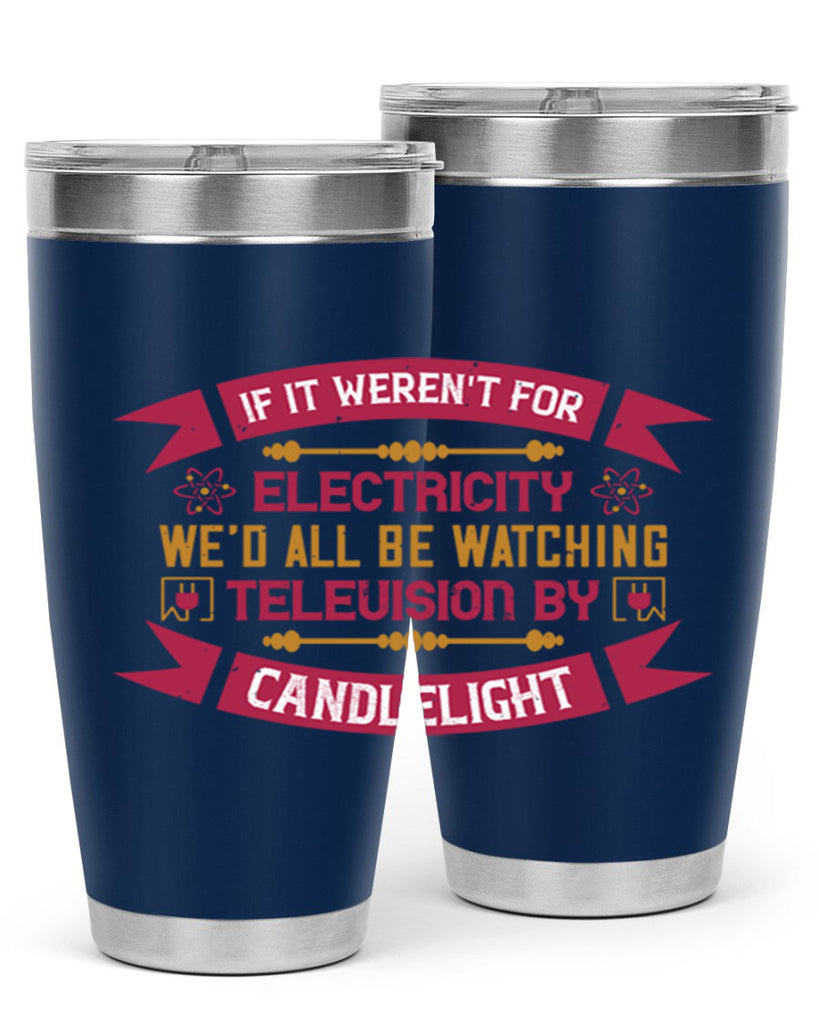 If it werent for electricity wed all be watching television candlelight Style 30#- electrician- tumbler