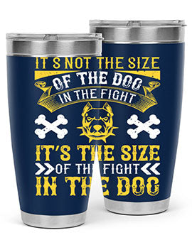 It’s not the size of the dog in the fight it’s the size of the fight in the dog Style 184#- dog- Tumbler