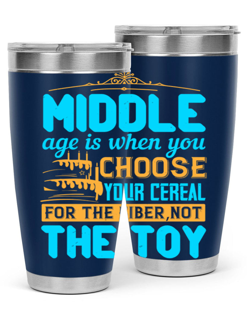 Middle age is when you choose your cereal for the fiber not the toy Style 59#- birthday- tumbler