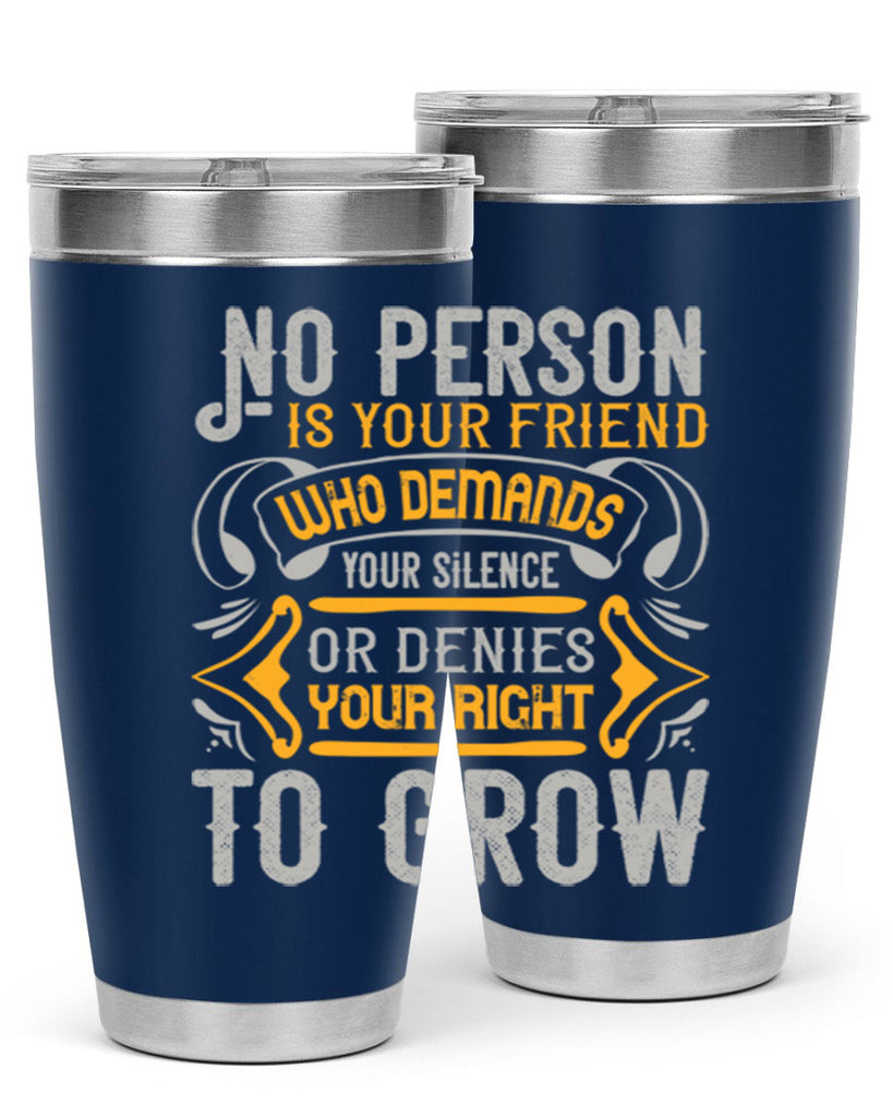 No person is your friend who demands your silence or denies your right to grow Style 63#- Best Friend- Tumbler