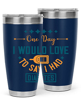 One Day I Would Love To Say I Had Diabetes Style 16#- diabetes- Tumbler