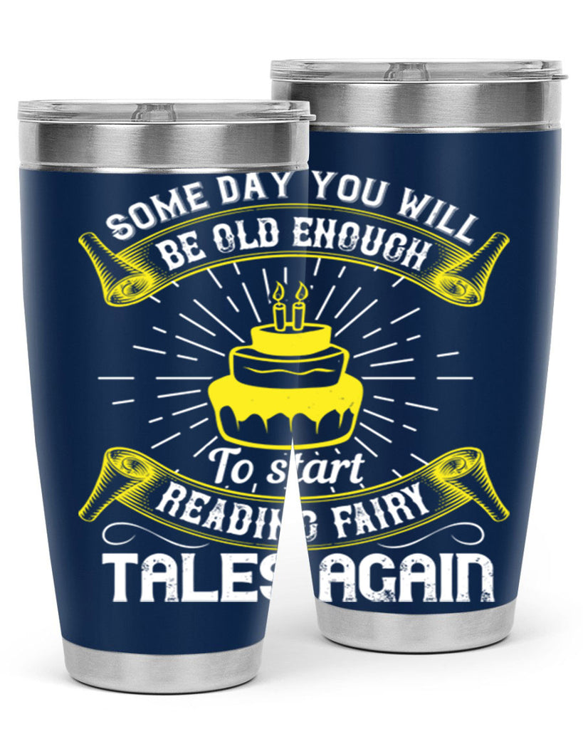 Some day you will be old enough to start reading fairy tales again Style 43#- birthday- tumbler