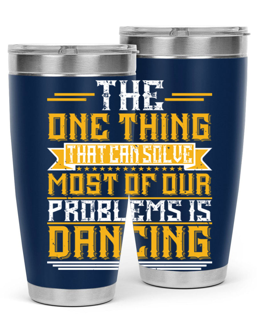 The one thing that can solve most of our problems is dancing 41#- dance- Tumbler