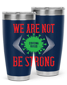 We are not be strong Style 12#- corona virus- Tumbler