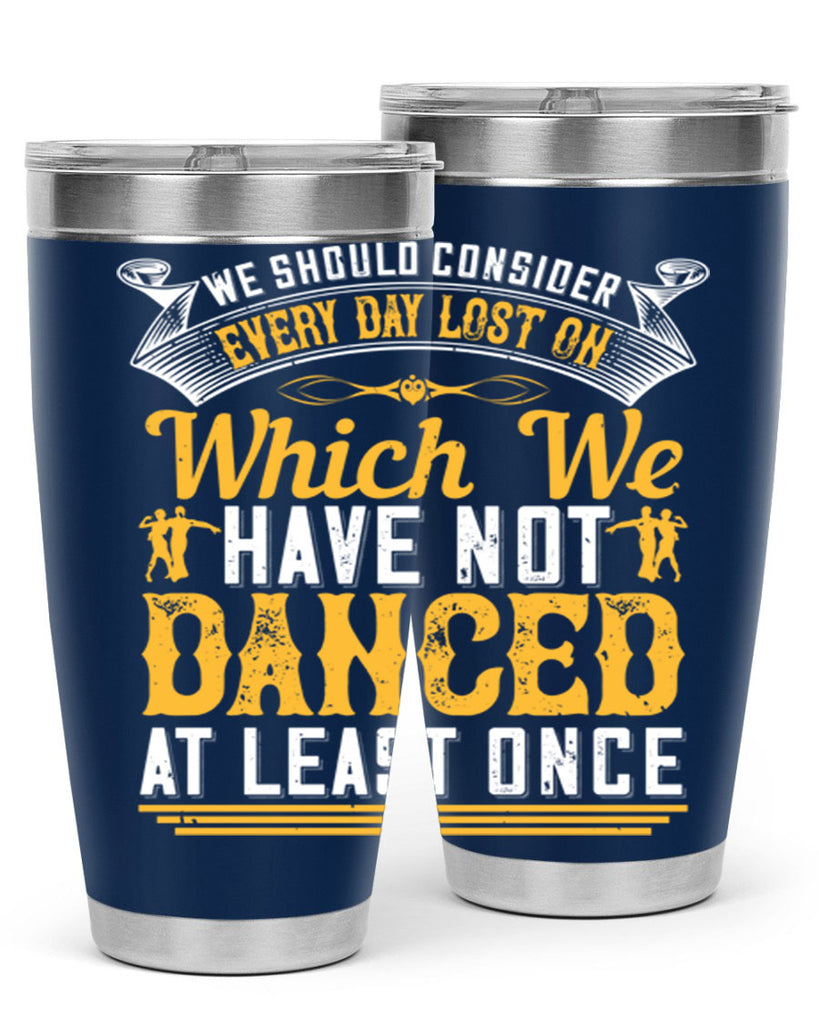 We should consider every day lost on which we have not danced at least once 42#- dance- Tumbler