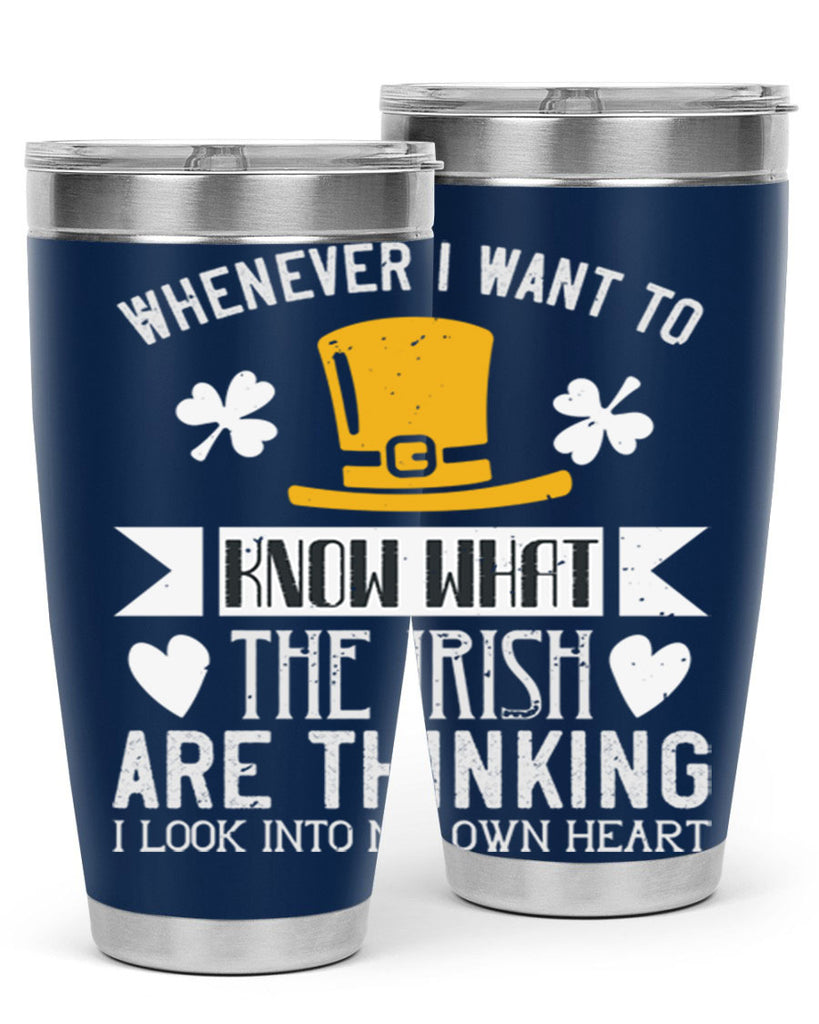 Whenever I want to know what the Irish are thinking I look into my own heart Style 5#- St Patricks Day- Tumbler