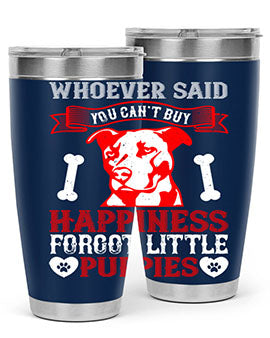 Whoever said you cant buy Happiness forgot little puppies Style 139#- dog- Tumbler