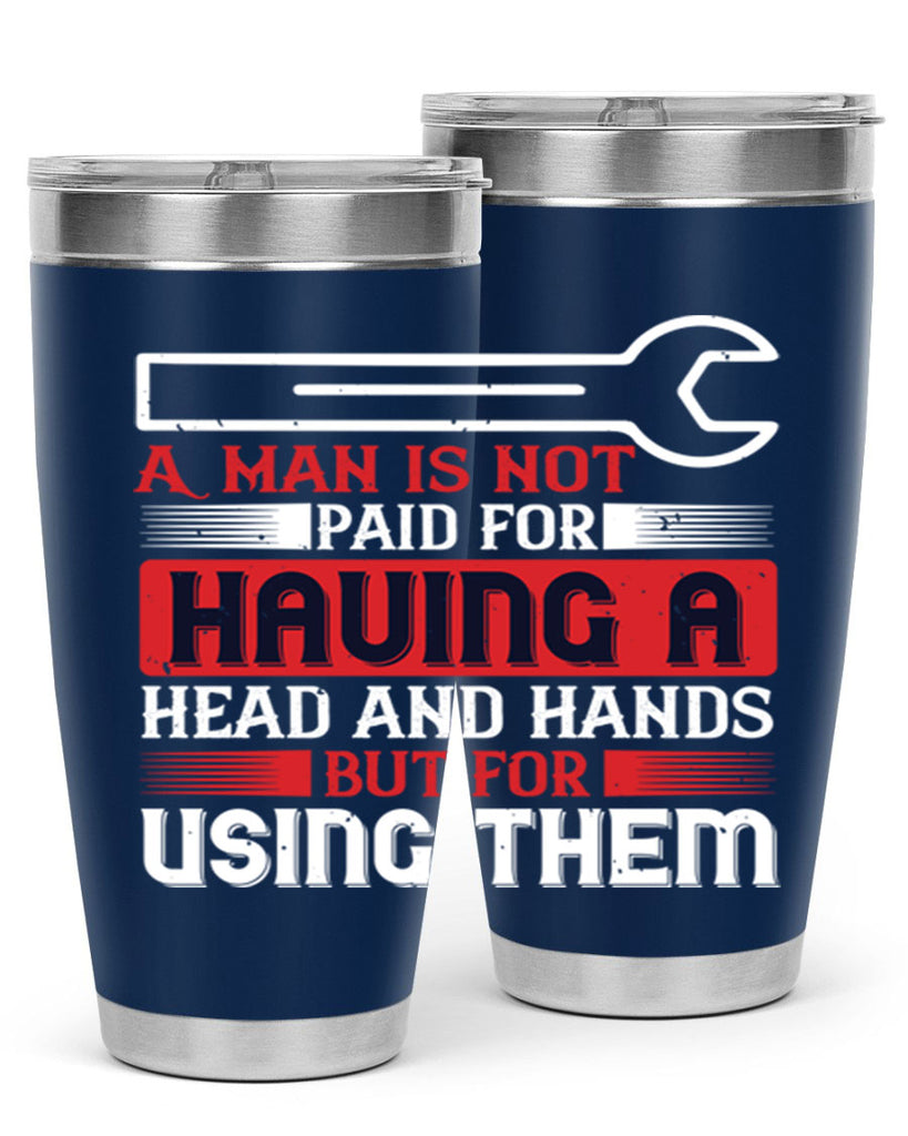 a man is not paid for having a head and hands but for using them 47#- labor day- Tumbler