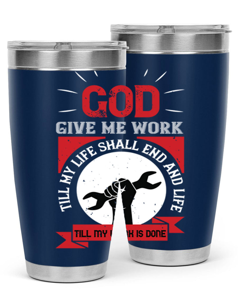 god give me work till my life shall end and life till my work is done 41#- labor day- Tumbler