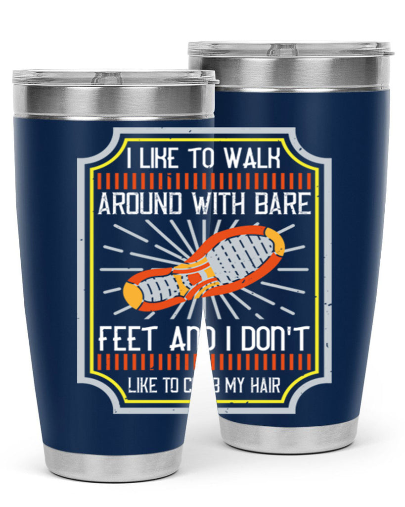 i like to walk around with bare feet and i dont like to comb my hair 67#- walking- Tumbler