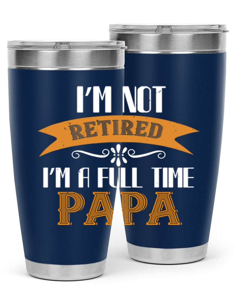 im not retired im a full time 36#- grandpa - papa- Tumbler