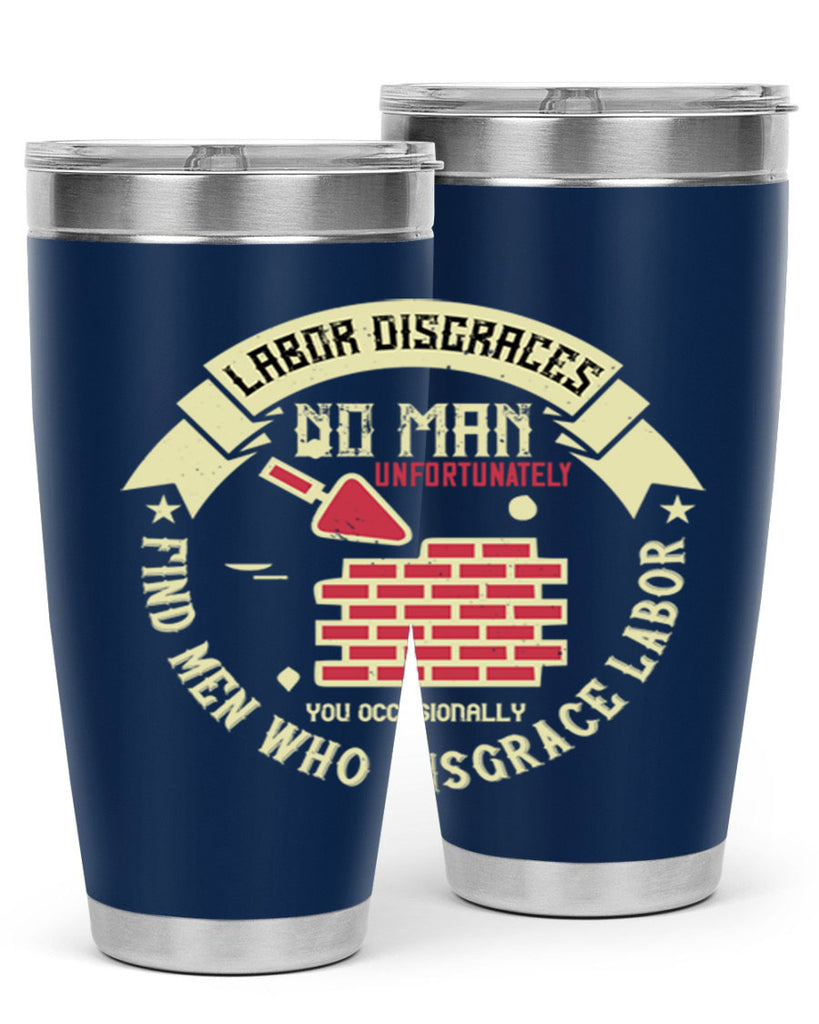 labor disgraces no man unfortunately you occasionally find men who disgrace labor 6#- labor day- Tumbler