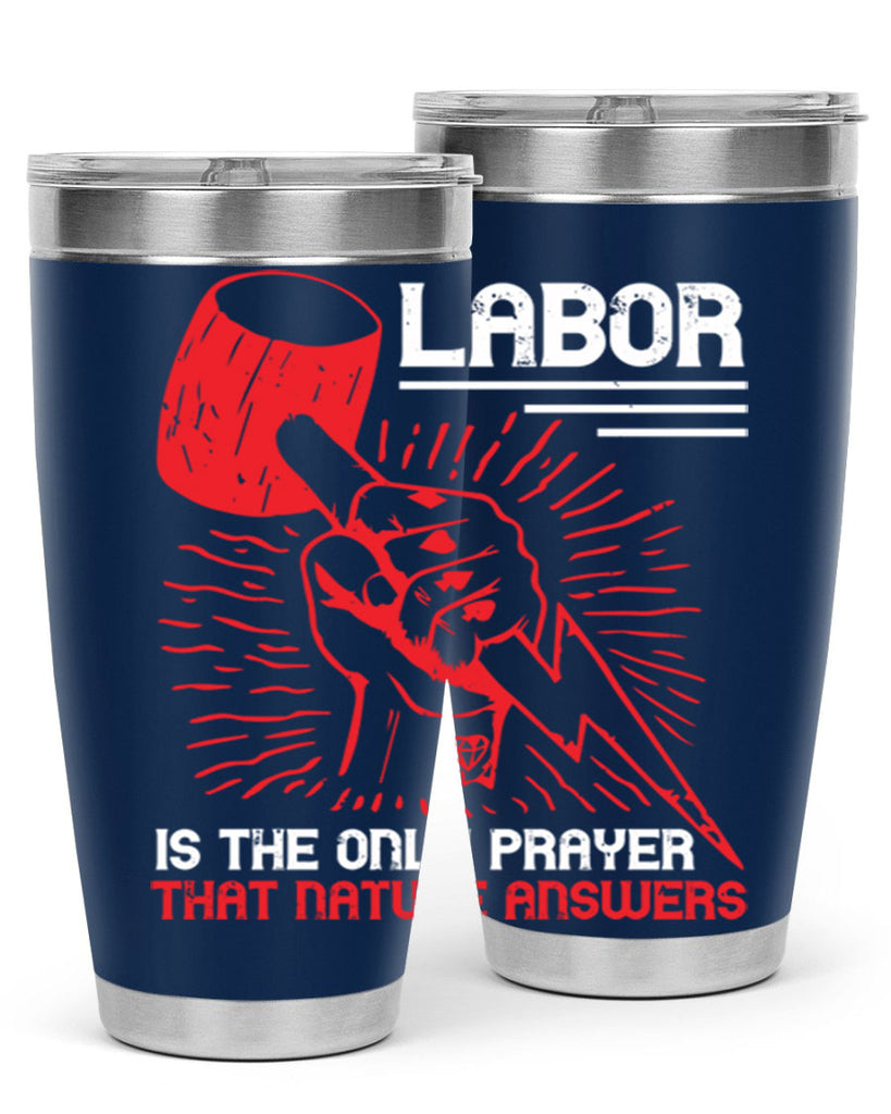 labor is the only prayer that nature answers 30#- labor day- Tumbler