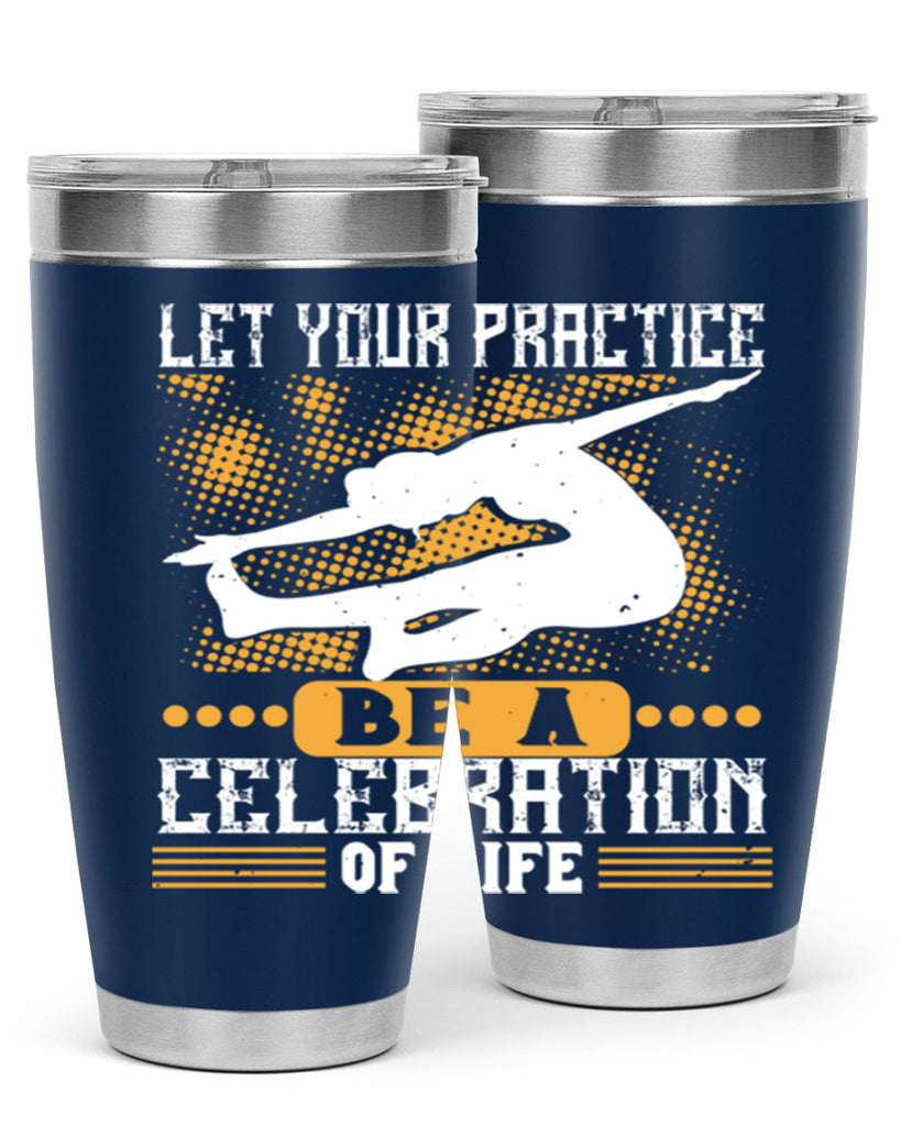 let your practice be a celebration of life 80#- yoga- Tumbler