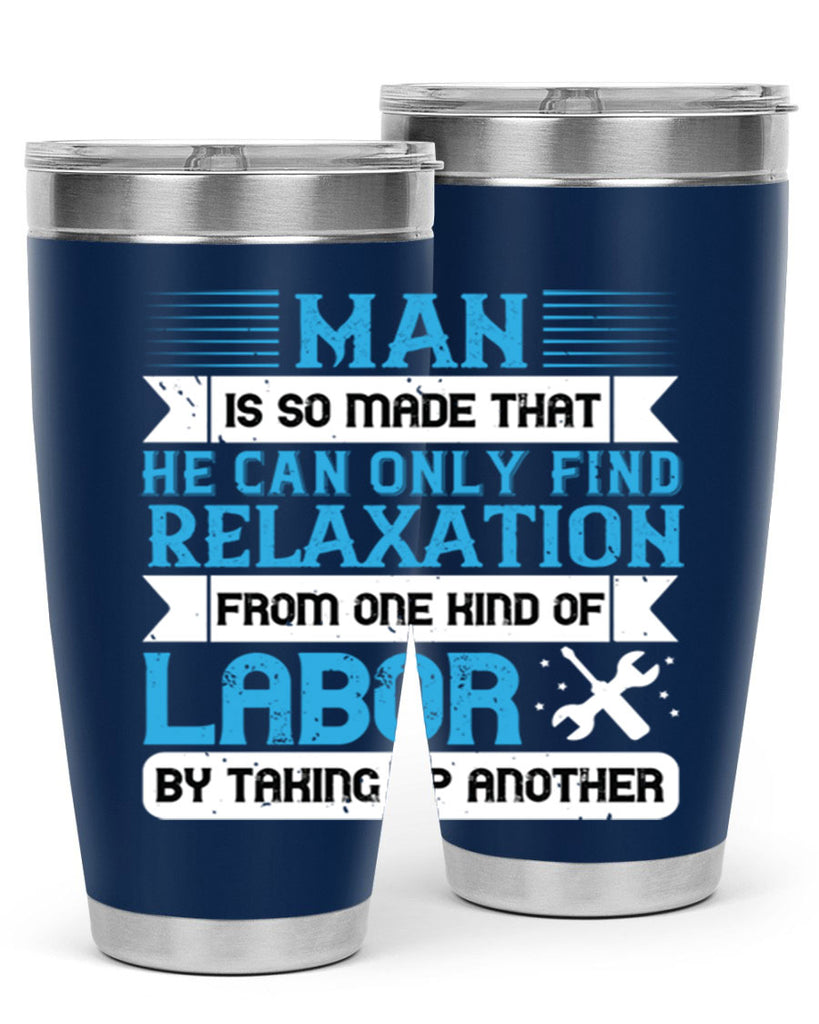 man is so made that he can only find relaxation from one kind of labor by taking up another 25#- labor day- Tumbler