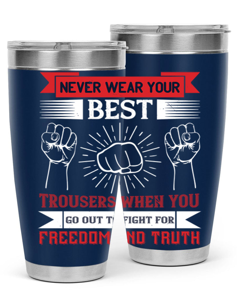 never wear your best trousers when you go out to fight for freedom and truth 40#- Veterns Day- Tumbler