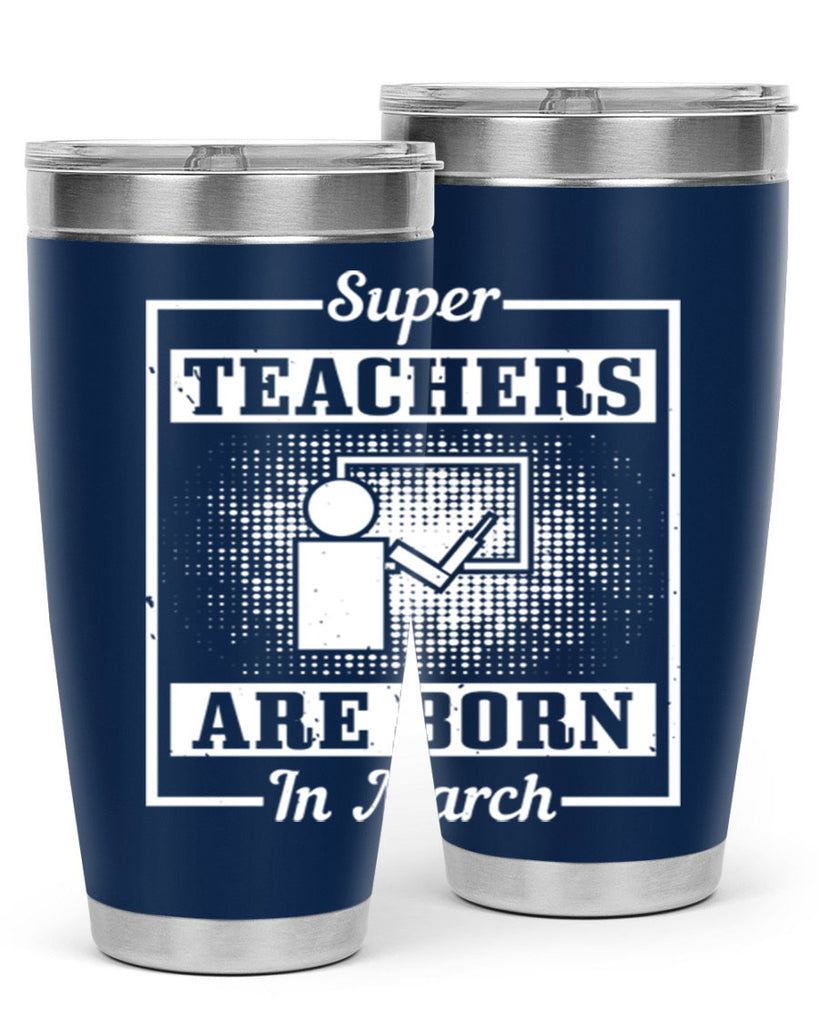 super teachers are born in march Style 34#- birthday- tumbler