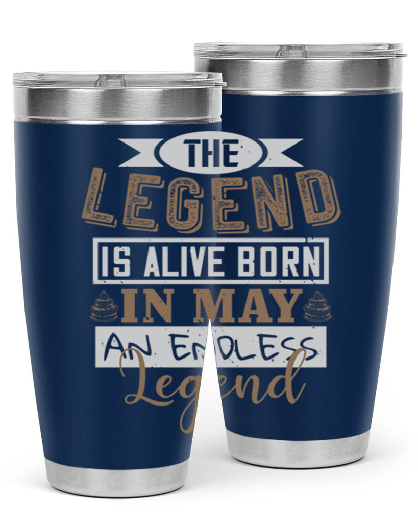 the legend is alive born in may an endless legend Style 28#- birthday- tumbler