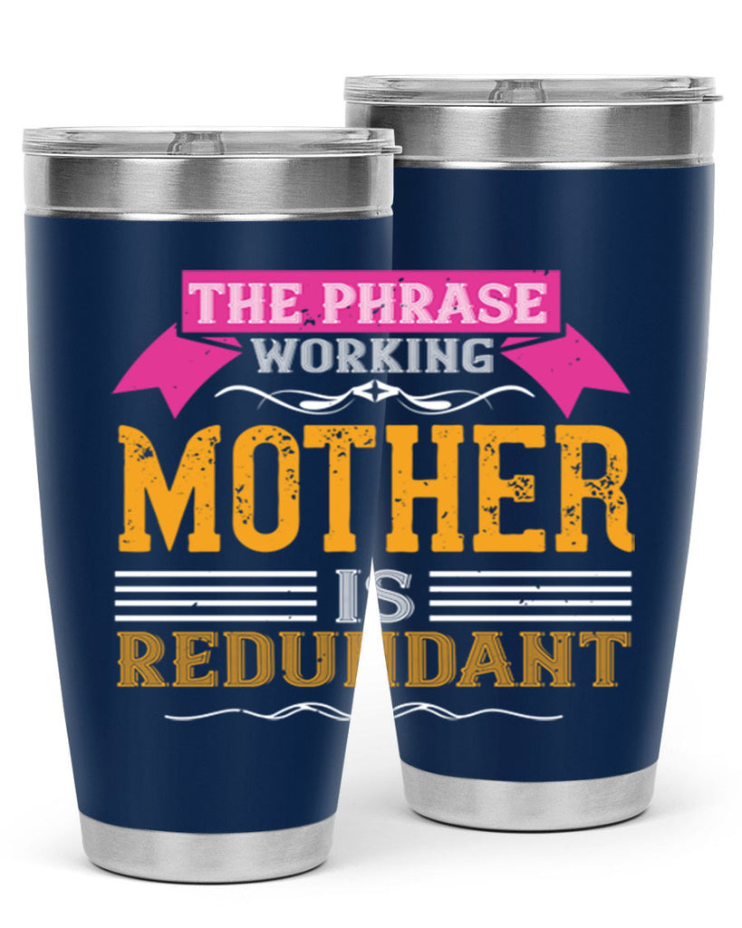 the phrase ’working mother’ is redundant 46#- mom- Tumbler