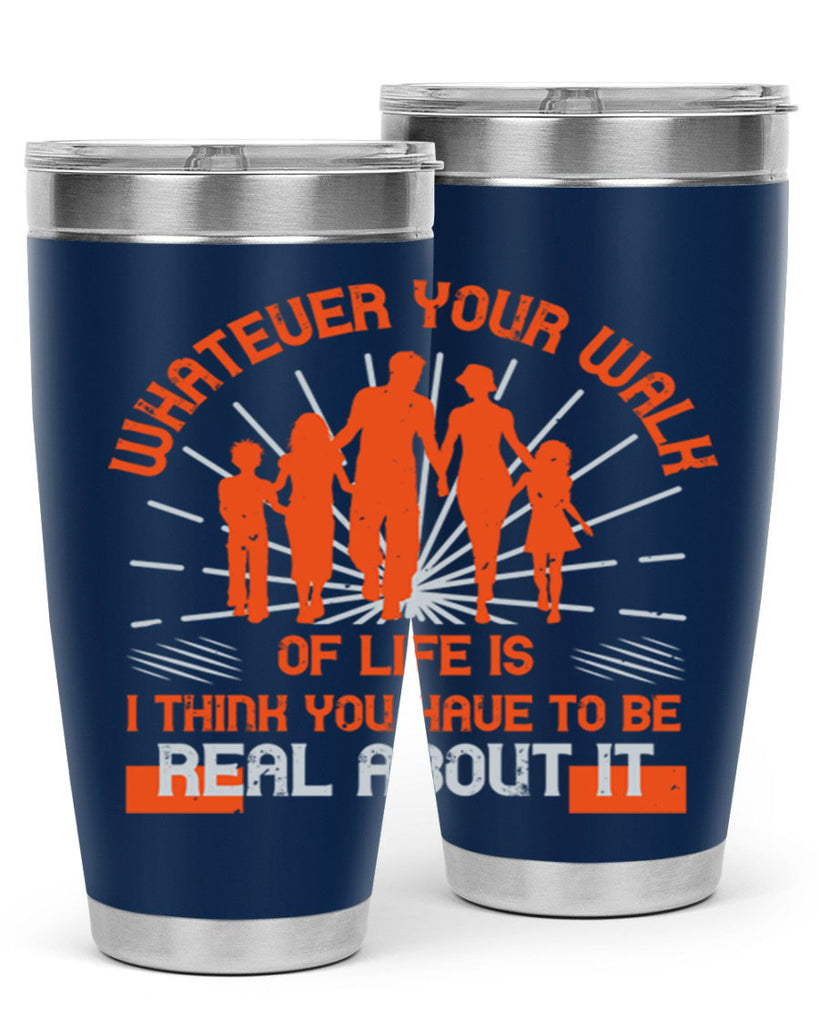 whateuer your walh of life is i think you haue to be real about it 13#- walking- Tumbler