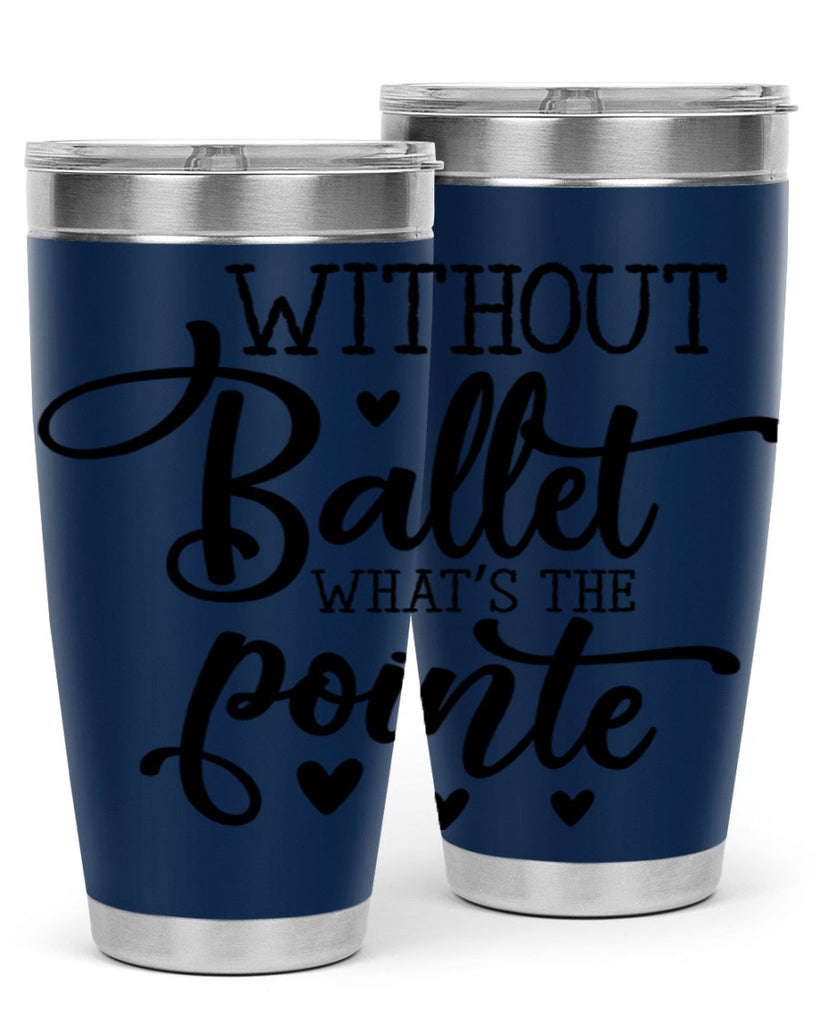 without ballet what s the pointe96#- ballet- Tumbler