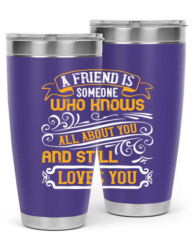 A friend is someone who knows all about you and still loves you Style 69#- Best Friend- Tumbler