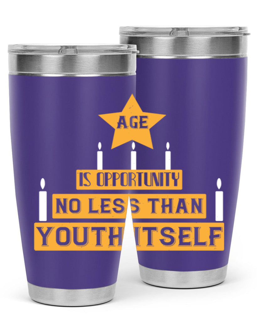 Age is opportunity no less than youth itself Style 102#- birthday- tumbler