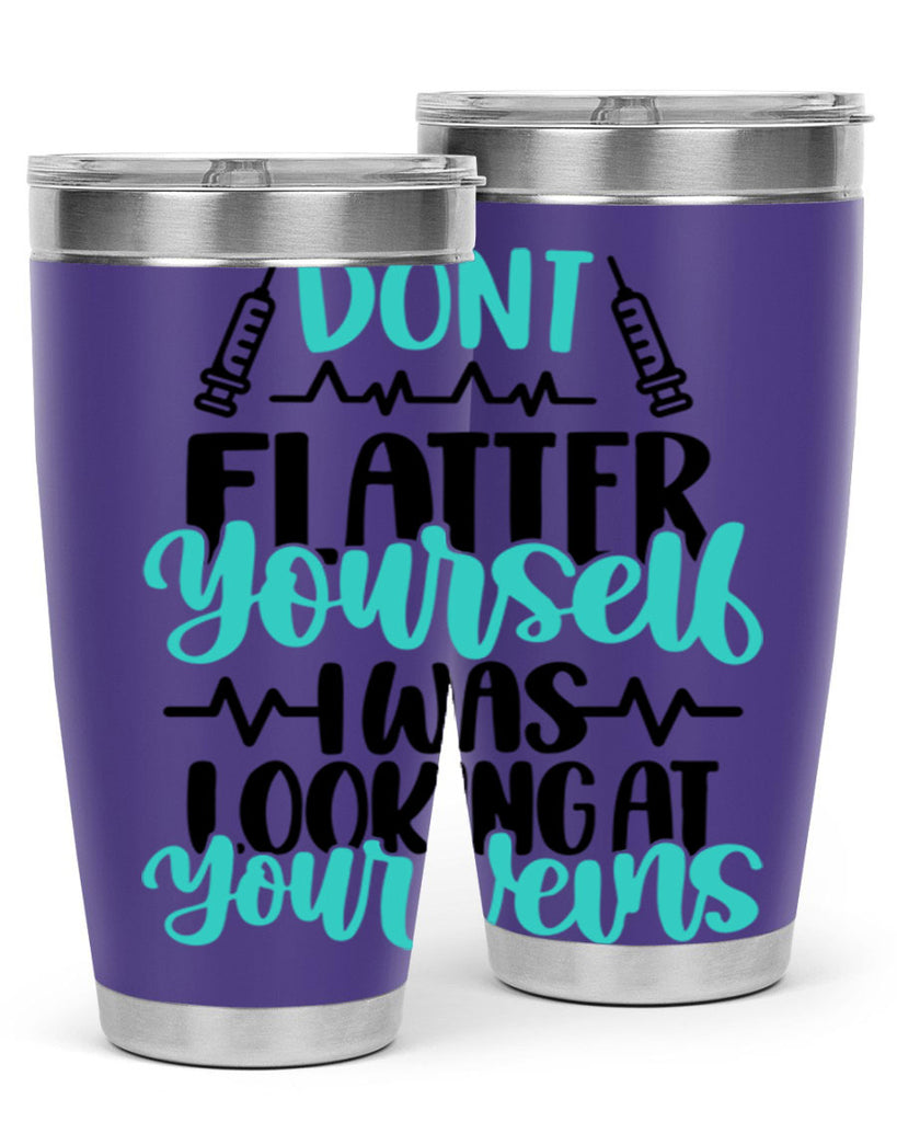 Dont Flatter Yourself I Was Looking At Your Veins Style Style 202#- nurse- tumbler
