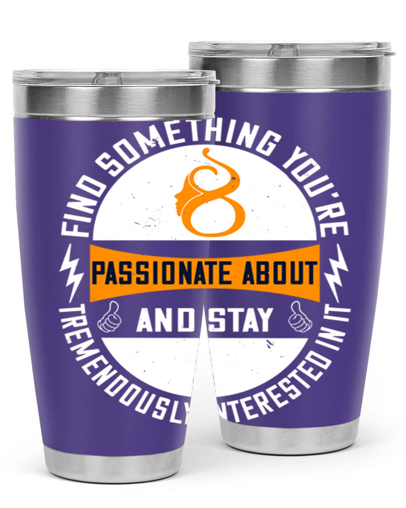 Find something you’re passionate about and stay tremendously interested in it Style 71#- womens day- Tumbler