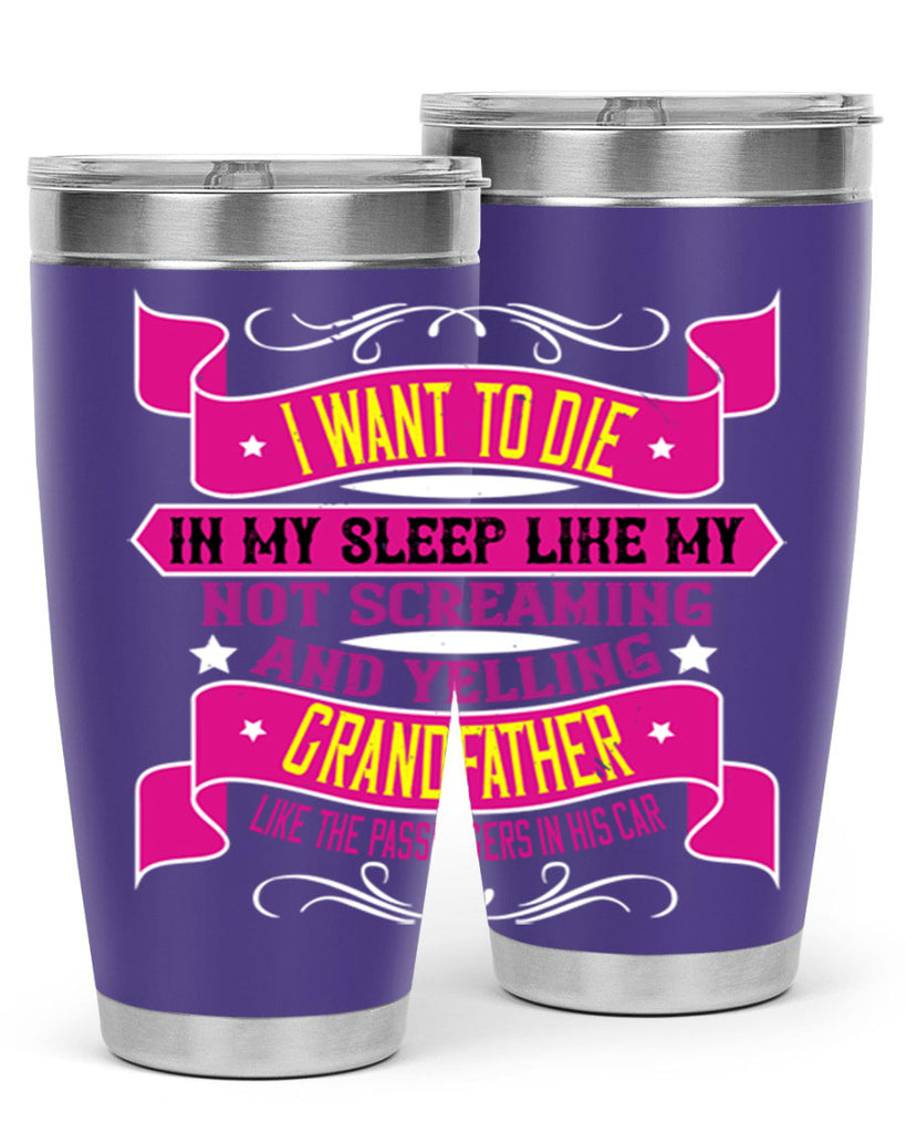 I want to die in my sleep like my grandfather 89#- grandpa - papa- Tumbler
