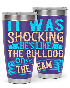 It was shocking Hes like the bulldog on the team Style 35#- dog- Tumbler