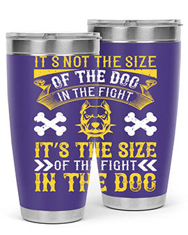 It’s not the size of the dog in the fight it’s the size of the fight in the dog Style 184#- dog- Tumbler