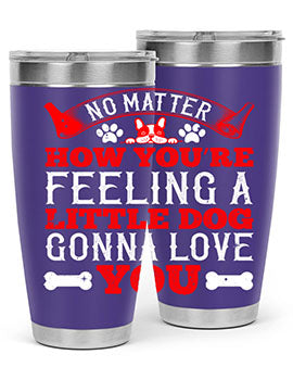 No matter how you’re feeling a little dog gonna love you Style 174#- dog- Tumbler