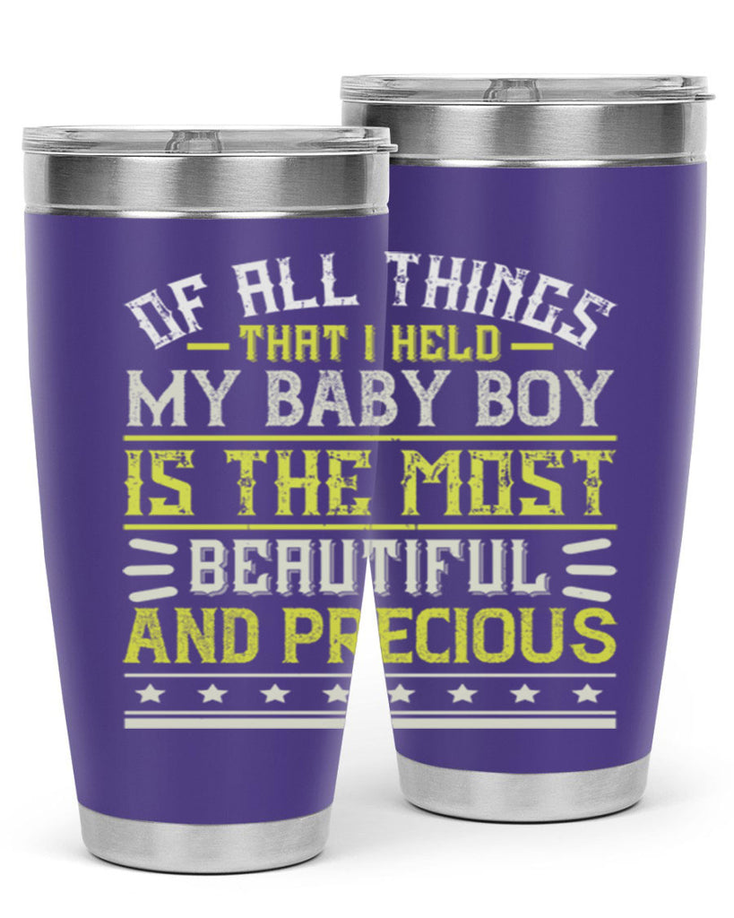 Of all things that I held my baby boy is the most beautiful and precious Style 112#- baby- tumbler