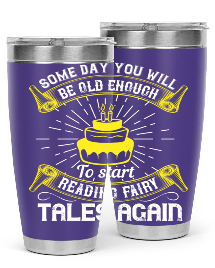 Some day you will be old enough to start reading fairy tales again Style 43#- birthday- tumbler